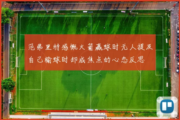 范弗里特感慨火箭赢球时无人提及自己输球时却成焦点的心态反思